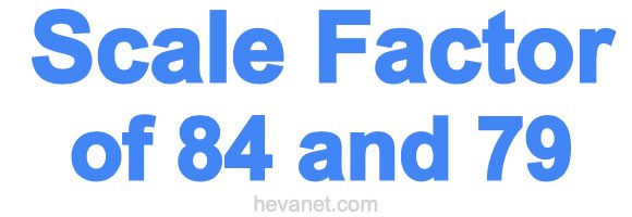 Scale Factor of 84 and 79 Scale Factor of 84 and 79
