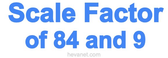 Scale Factor of 84 and 9 Scale Factor of 84 and 9