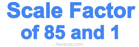 Scale Factor of 85 and 1