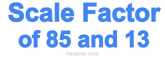 Scale Factor of 85 and 13