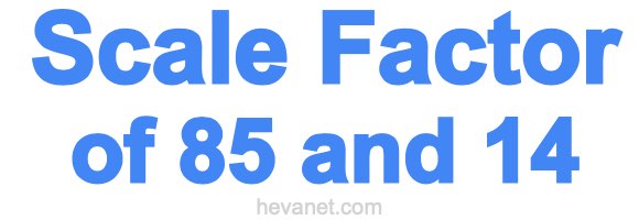 Scale Factor of 85 and 14 Scale Factor of 85 and 14