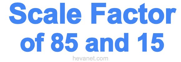 Scale Factor of 85 and 15 Scale Factor of 85 and 15