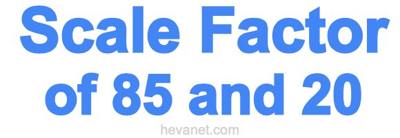 Scale Factor of 85 and 20 Scale Factor of 85 and 20