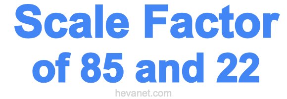 Scale Factor of 85 and 22 Scale Factor of 85 and 22