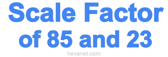 Scale Factor of 85 and 23