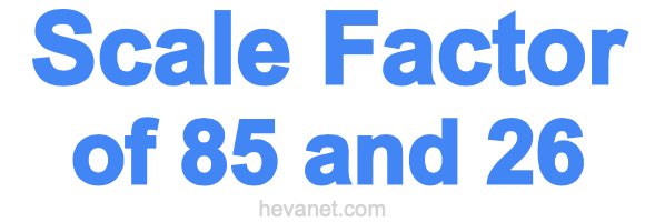 Scale Factor of 85 and 26 Scale Factor of 85 and 26