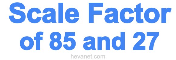 Scale Factor of 85 and 27 Scale Factor of 85 and 27