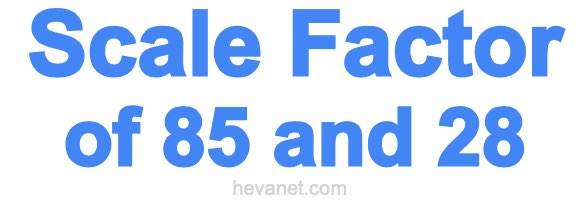 Scale Factor of 85 and 28