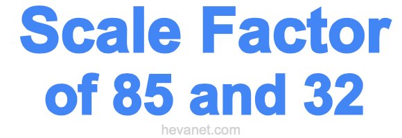 Scale Factor of 85 and 32 Scale Factor of 85 and 32