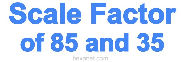Scale Factor of 85 and 35 Scale Factor of 85 and 35