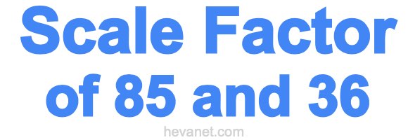 Scale Factor of 85 and 36 Scale Factor of 85 and 36