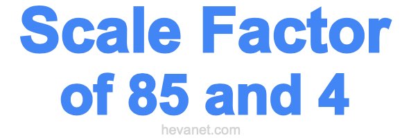 Scale Factor of 85 and 4
