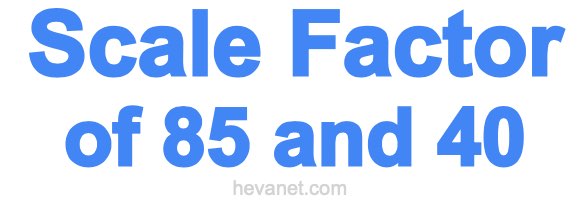 Scale Factor of 85 and 40 Scale Factor of 85 and 40