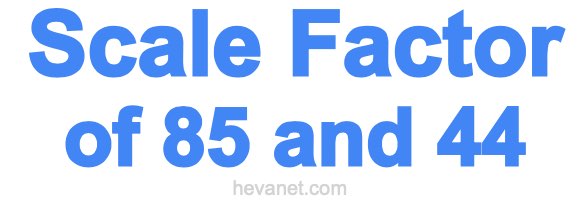 Scale Factor of 85 and 44 Scale Factor of 85 and 44