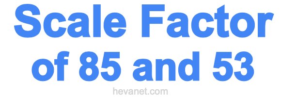 Scale Factor of 85 and 53 Scale Factor of 85 and 53