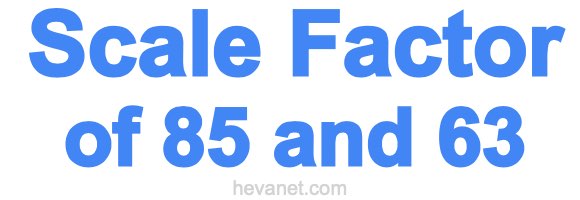 Scale Factor of 85 and 63 Scale Factor of 85 and 63