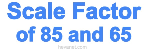 Scale Factor of 85 and 65 Scale Factor of 85 and 65