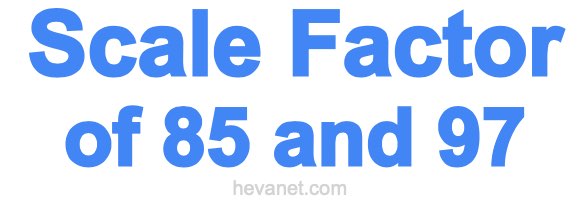 Scale Factor of 85 and 97 Scale Factor of 85 and 97