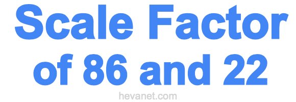 Scale Factor of 86 and 22 Scale Factor of 86 and 22