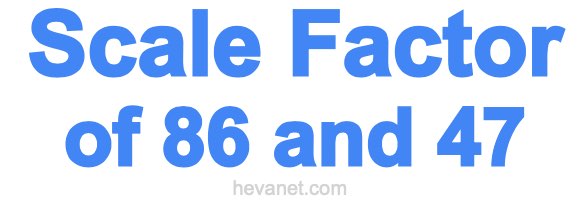 Scale Factor of 86 and 47 Scale Factor of 86 and 47