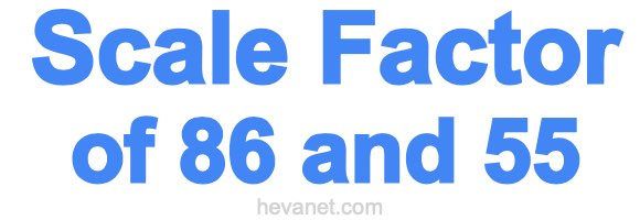 Scale Factor of 86 and 55 Scale Factor of 86 and 55
