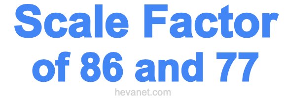 Scale Factor of 86 and 77
