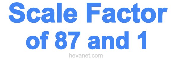 Scale Factor of 87 and 1 Scale Factor of 87 and 1
