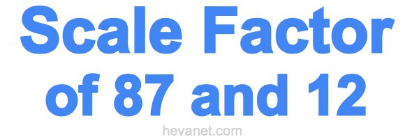 Scale Factor of 87 and 12 Scale Factor of 87 and 12