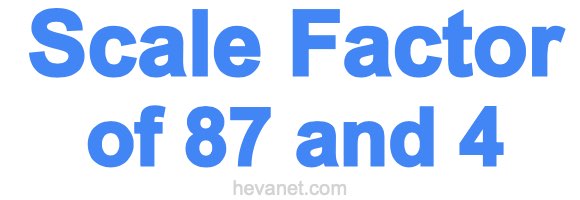 Scale Factor of 87 and 4