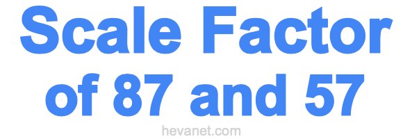 Scale Factor of 87 and 57