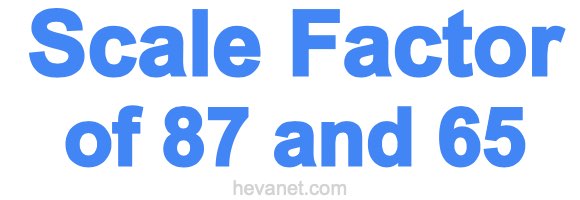 Scale Factor of 87 and 65 Scale Factor of 87 and 65