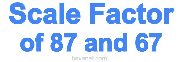 Scale Factor of 87 and 67 Scale Factor of 87 and 67