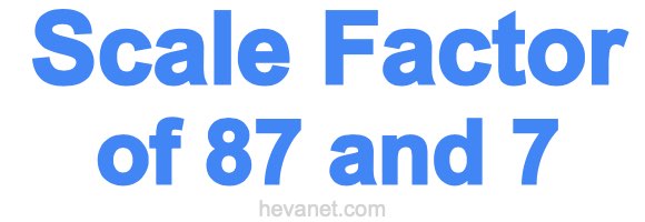 Scale Factor of 87 and 7 Scale Factor of 87 and 7
