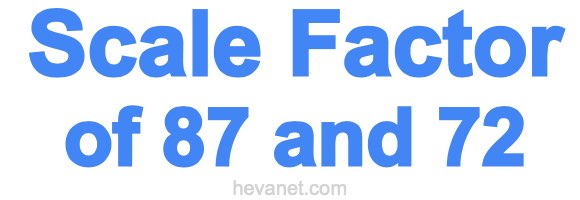 Scale Factor of 87 and 72 Scale Factor of 87 and 72