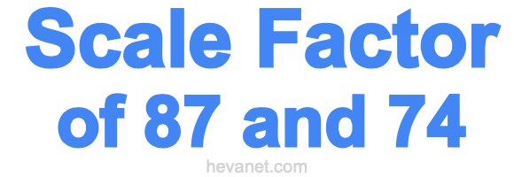 Scale Factor of 87 and 74 Scale Factor of 87 and 74