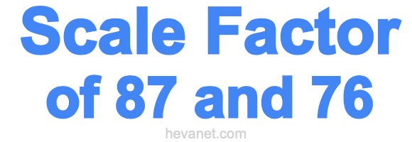 Scale Factor of 87 and 76 Scale Factor of 87 and 76