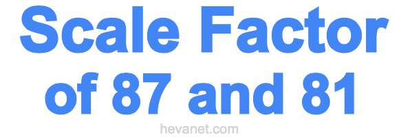 Scale Factor of 87 and 81 Scale Factor of 87 and 81