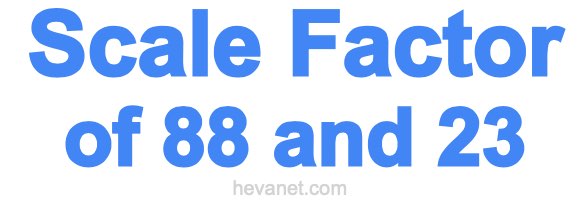 Scale Factor of 88 and 23