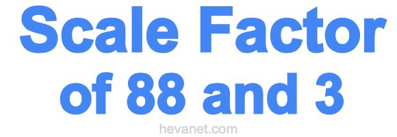 Scale Factor of 88 and 3 Scale Factor of 88 and 3