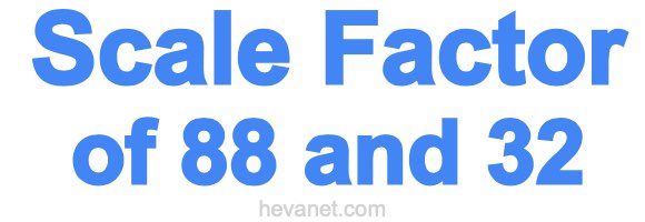 Scale Factor of 88 and 32 Scale Factor of 88 and 32
