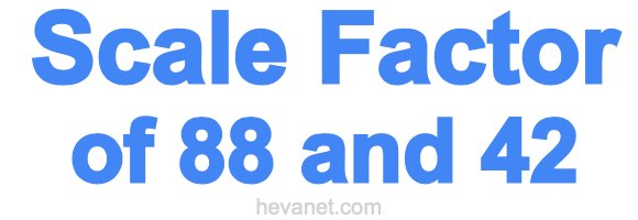 Scale Factor of 88 and 42
