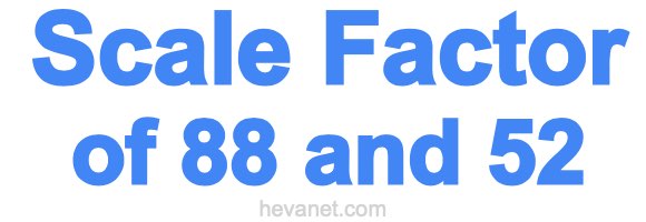 Scale Factor of 88 and 52