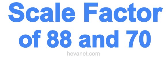 Scale Factor of 88 and 70