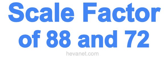 Scale Factor of 88 and 72 Scale Factor of 88 and 72