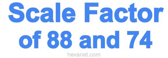 Scale Factor of 88 and 74 Scale Factor of 88 and 74