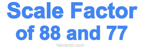 Scale Factor of 88 and 77 Scale Factor of 88 and 77