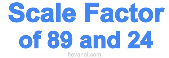 Scale Factor of 89 and 24