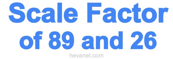 Scale Factor of 89 and 26