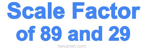Scale Factor of 89 and 29