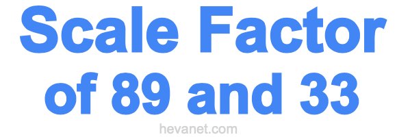 Scale Factor of 89 and 33